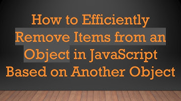 How to Efficiently Remove Items from an Object in JavaScript Based on Another Object