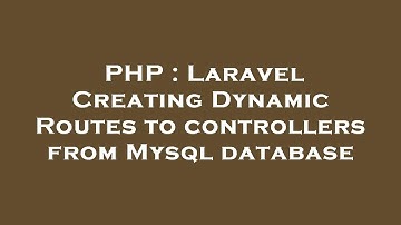 PHP : Laravel Creating Dynamic Routes to controllers from Mysql database