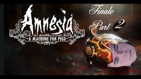 Amnesia- A Machine for Pigs, Finale Pt. 2