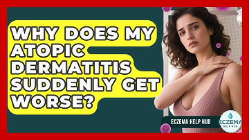 Why Does My Atopic Dermatitis Suddenly Get Worse? - Eczema Help Hub