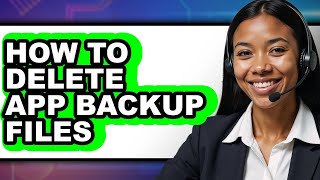 How to Delete App Backup Files (only Way)