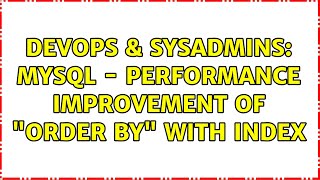 DevOps & SysAdmins: Mysql - Performance improvement of "ORDER BY" with index (2 Solutions!!)