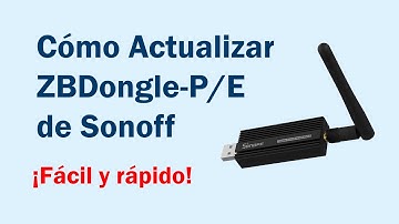 Cómo Actualizar el ZBDongle-P de Sonoff 2025