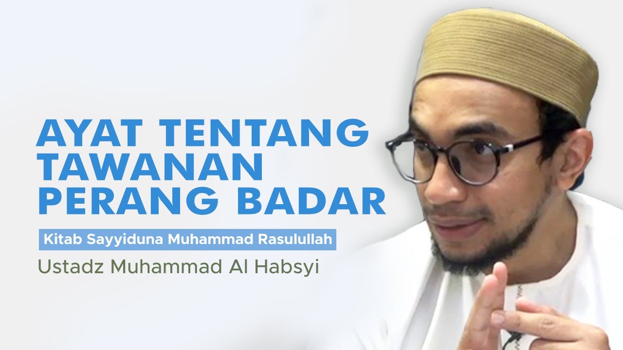 Ayat Tentang Tawanan Perang Badar - Ustadz Muhammad Al Habsyi
