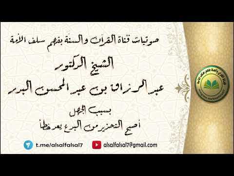 بسبب الجهل أصبح التحذير من البدع يعد خطأ . الشيخ الدكتور عبد الرزاق بن عبد المحسن البدر .