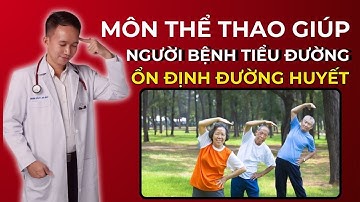 Môn thể thao nào giúp người bệnh tiểu đường ổn định đường huyết | Bác Sĩ Trần Minh