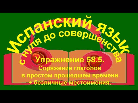 Упражнение 58.5. Спряжение правильных глаголов в  простом прошедшем времени совершенного вида.