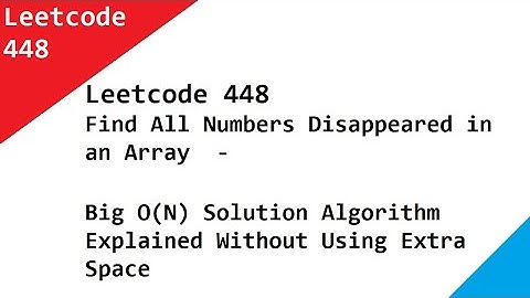 Leetcode 448 Find All Numbers Disappeared in an Array  - Big O(N) Solution Algorithm Explained