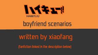 Haikyuu boyfriend scenarios| part 4/7|