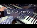 新曲チャレンジ!「嘘でいいから/竹田博之」【ピアノ演奏】1カ所音符の長さミスあり🙏
