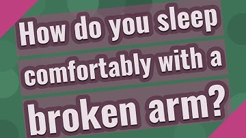 How do you sleep comfortably with a broken arm?