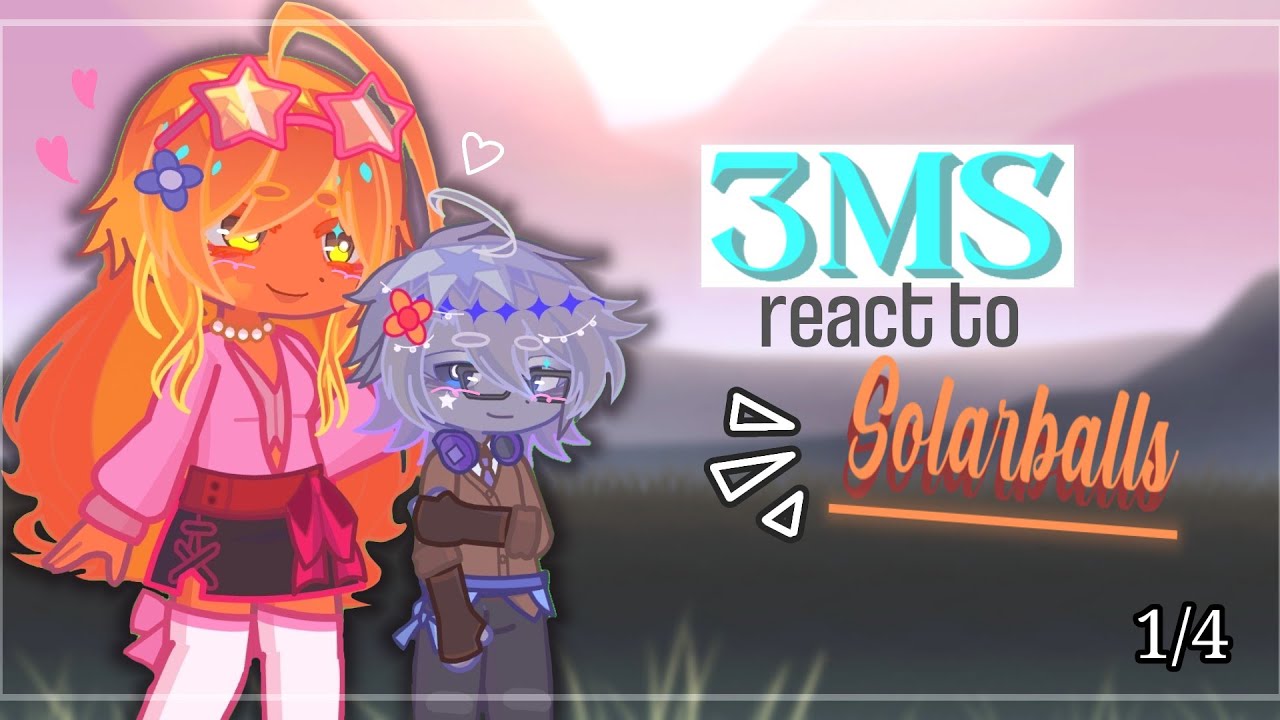 💫3MS react to Solarballs!|2X|1/4|