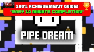 Pipe Dream - 100% Achievement Guide! *EASY 8-10 Minute Completion*