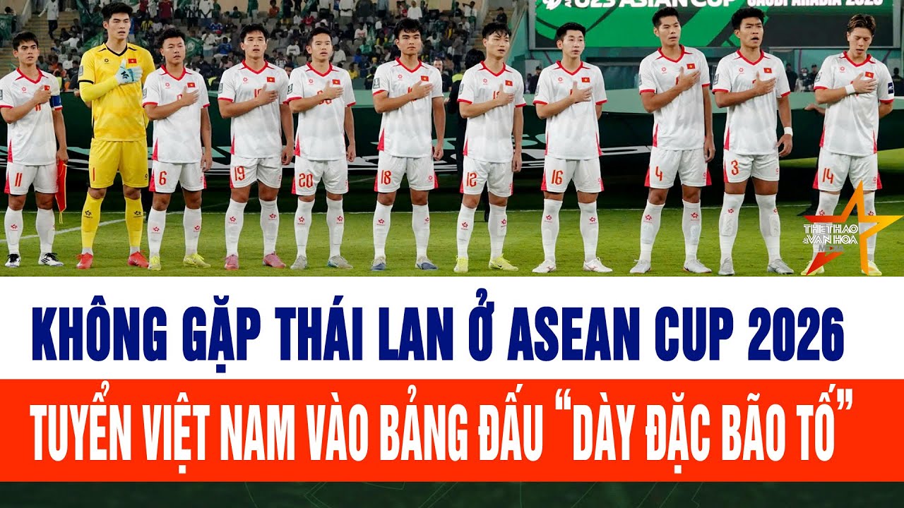 Không gặp Thái Lan ở ASEAN Cup 2026, tuyển Việt Nam rơi vào “bảng đấu bão tố”