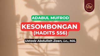 Kesombongan (Hadits 556) - Ustadz Abdullah Zaen., Lc., MA.