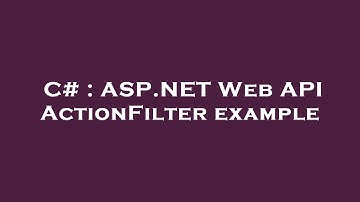 C# : ASP.NET Web API ActionFilter example
