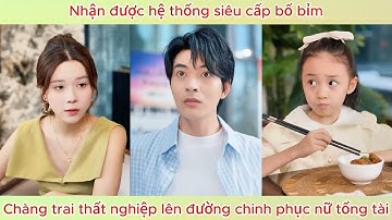 Nhận được hệ thống siêu cấp bố bỉm, chàng trai thất nghiệp lên đường chinh phục nữ tổng tài.