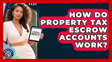 How Do Property Tax Escrow Accounts Work? - Property Taxes Uncovered