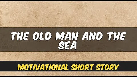 THE OLD MAN AND THE SEA | MOTIVATIONAL SHORT STORY
