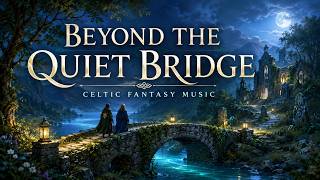Beyond the Quiet Bridge 🌙 Medieval Celtic Fantasy Music for Reading, Focus & Relaxation