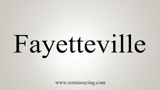 How To Say Fayetteville