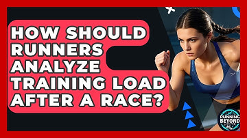 How Should Runners Analyze Training Load After A Race? - Running Beyond Limits