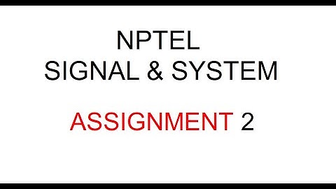 NPTEL 2022 | Signal & System | Assignment 2 | Discussion By Anish Kumar