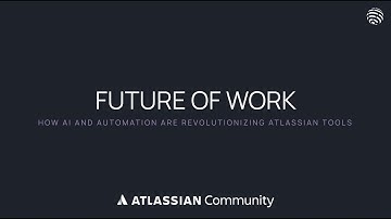 Future of Work with AI and Automation: Transforming Atlassian Tools | Atlassian Community Event