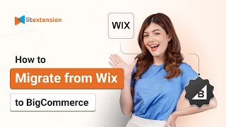 How to Migrate from Wix to BigCommerce with LitExtension All-in-One Service | 2025 Updated