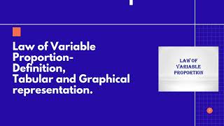 Law of Variable Proportion- Definition, Tabular and Graphical representation, Fixed & Variable.