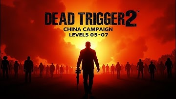 DEAD TRIGGER 2 China Campaign Levels 05,06,07 | Full Walkthrough & Epic Zombie Action