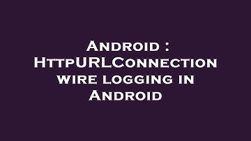 Android : HttpURLConnection wire logging in Android