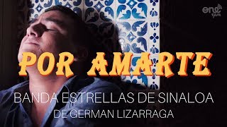 Por Amarte - Banda Estrellas de Sinaloa de German Lizarraga (Video Oficial)