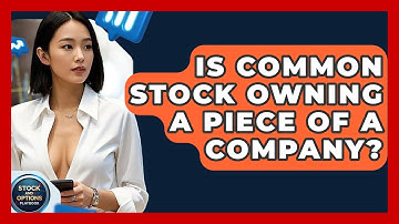Is Common Stock Owning A Piece Of A Company? - Stock and Options Playbook