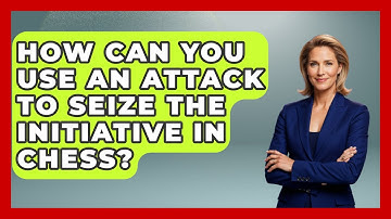 How Can You Use An Attack To Seize The Initiative In Chess? - The Chess Codex
