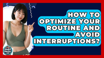 How To Optimize Your Routine And Avoid Interruptions? - Habit Hacks Hub