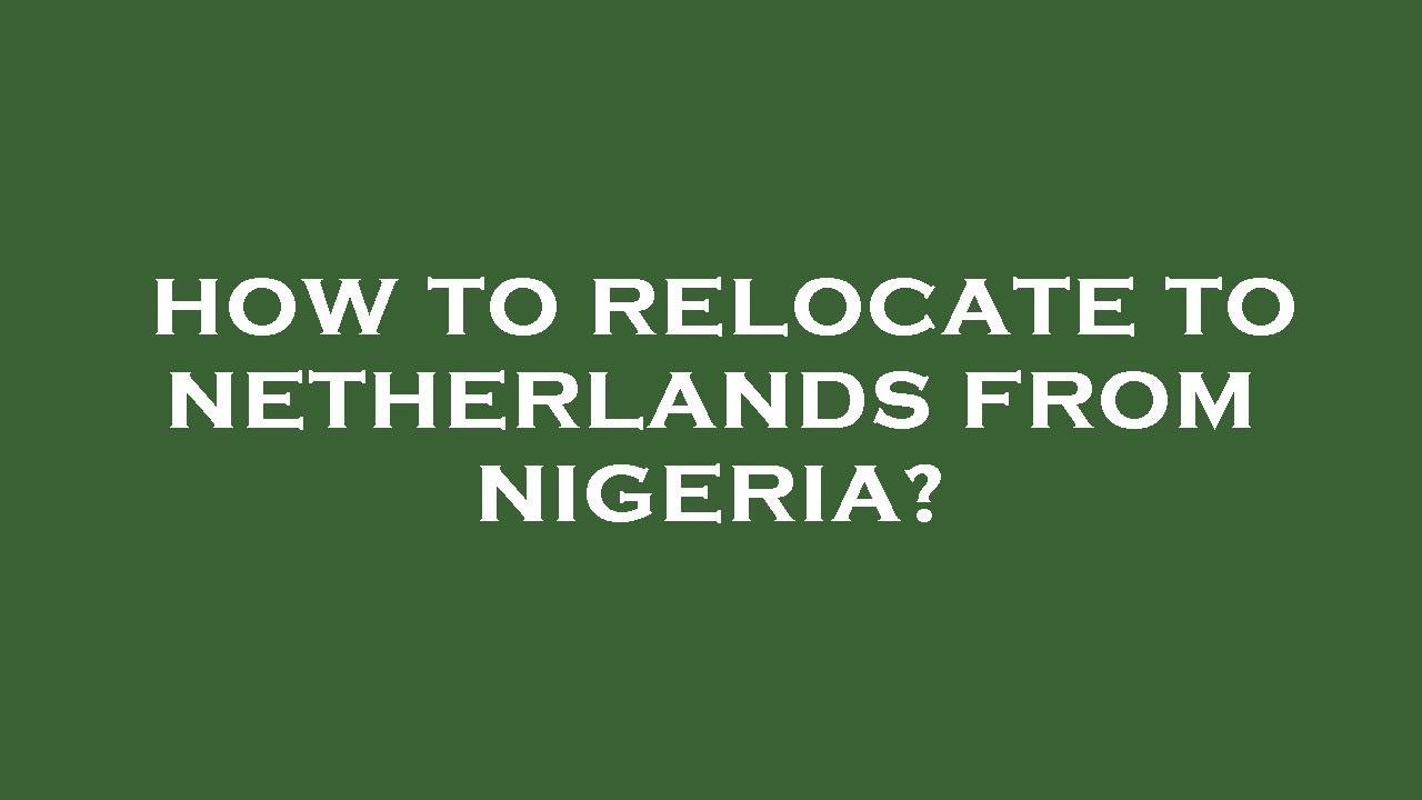 How to relocate to netherlands from nigeria? YouTube