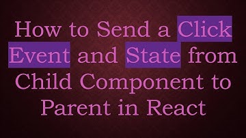 How to Send a Click Event and State from Child Component to Parent in React