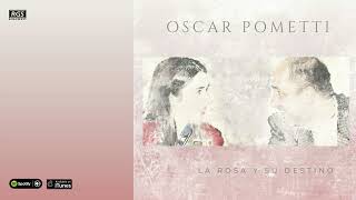 Oscar Pometti. La rosa y su destino