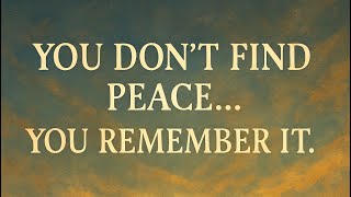 You Don’t Find Peace… You Remember It