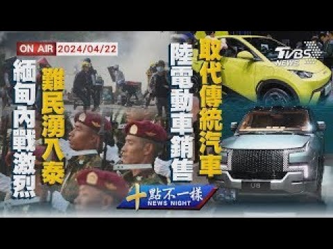 緬甸內戰激烈難民湧入泰 陸電動車銷售取代傳統汽車【0422 十點不一樣LIVE】