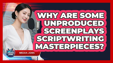 Why Are Some Unproduced Screenplays Scriptwriting Masterpieces? - Media Jobs