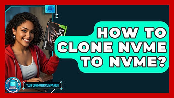 How To Clone NVMe To NVMe? - Your Computer Companion