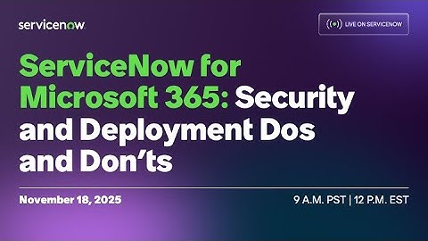 ServiceNow for Microsoft 365: Security and Deployment Dos and Don’ts