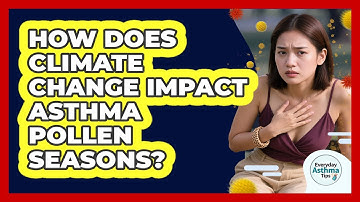 How Does Climate Change Impact Asthma Pollen Seasons? - Everyday Asthma Tips