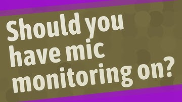 Should you have mic monitoring on?