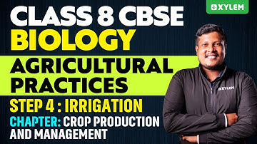 Class 8 CBSE Biology | Crop Production and Management- Step 4: Irrigation | Xylem Class 8 CBSE