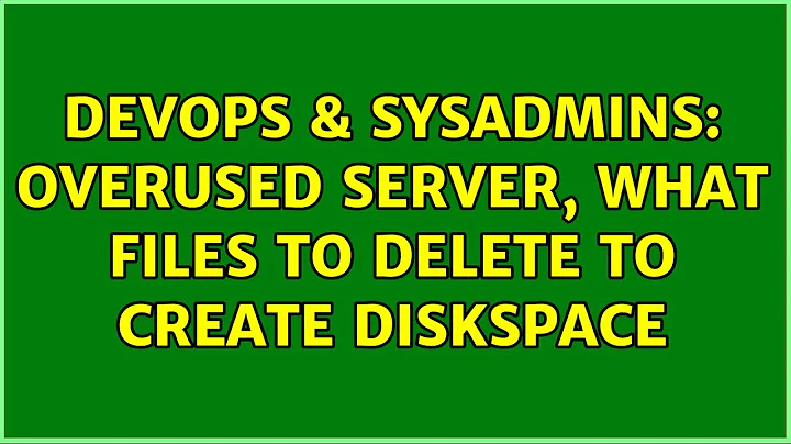 DevOps & SysAdmins: Overused server, what files to delete to create diskspace (4 Solutions!!)