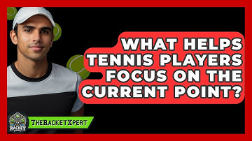 What Helps Tennis Players Focus On The Current Point? - The Racket Xpert