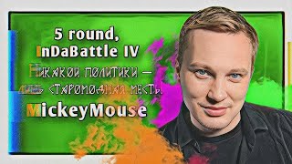 MickeyMouse – Никакой политики – лишь старомодная месть! [5 раунд, InDaBattle IV]